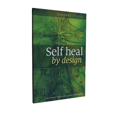 Self Heal By Design- The Role of Micro-Organisms for Health By Barbara O'Neill